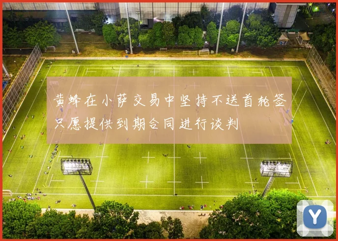 黄蜂在小萨交易中坚持不送首轮签只愿提供到期合同进行谈判