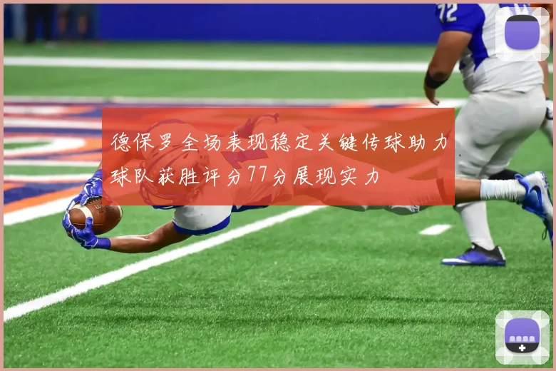 德保罗全场表现稳定关键传球助力球队获胜评分77分展现实力